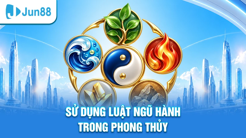 Sử dụng luật ngũ hành trong phong thủy