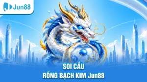 Soi cầu Rồng Bạch Kim Jun88
