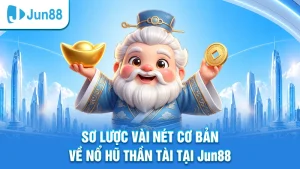 Sơ lược vài nét cơ bản về nổ hũ thần tài tại Jun88