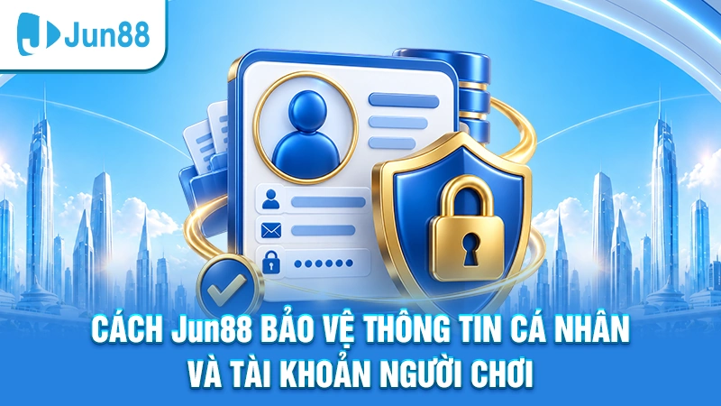 Cách Jun88 bảo vệ thông tin cá nhân và tài khoản người chơi