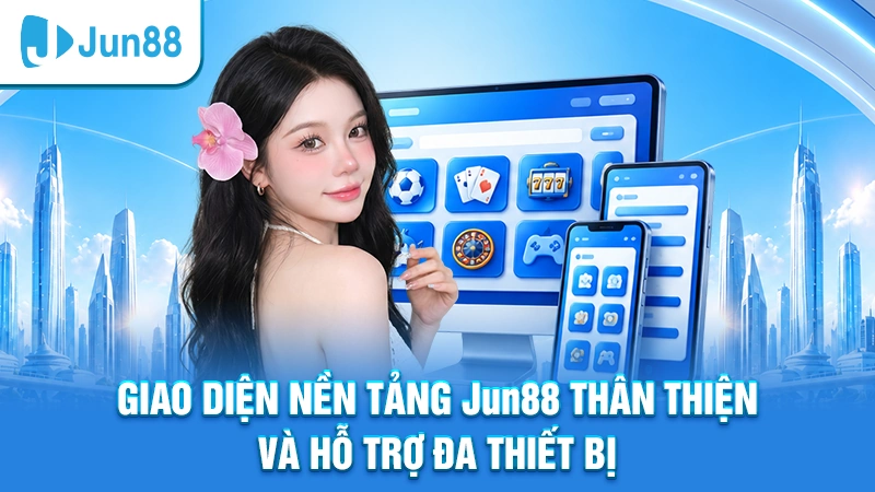 Giao diện nền tảng Jun88 thân thiện và hỗ trợ đa thiết bị